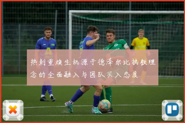 热刺重焕生机源于德泽尔比执教理念的全面融入与团队买入态度