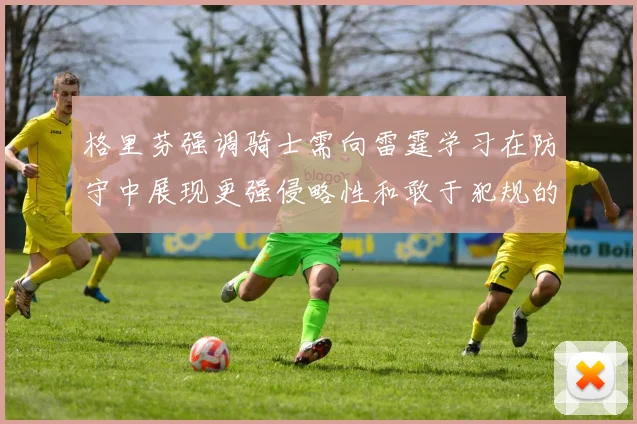格里芬强调骑士需向雷霆学习在防守中展现更强侵略性和敢于犯规的态度